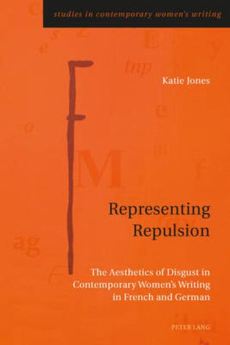 Representing Repulsion: The Aesthetics of Disgust in Contemporary Women's Writing in French and German