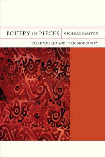 Cover image for Poetry in Pieces: Cesar Vallejo and Lyric Modernity