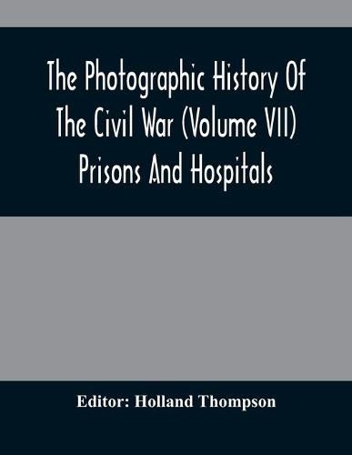 Cover image for The Photographic History Of The Civil War (Volume VII) Prisons And Hospitals