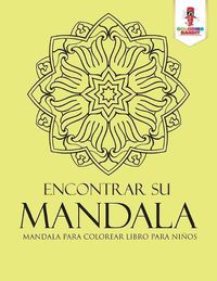 Cover image for Encontrar Su Mandala: Mandala Para Colorear Libro Para Ninos