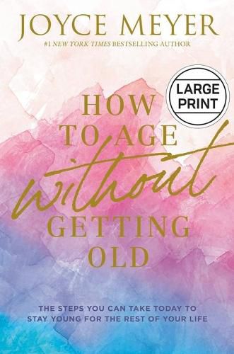 How to Age Without Getting Old: The Steps You Can Take Today to Stay Young for the Rest of Your Life