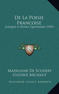 Cover image for de La Poesie Francoise: Jusques a Henry Quatrieme (1907)