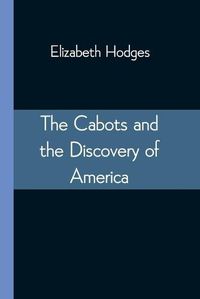 Cover image for The Cabots and the Discovery of America: With a Brief Description and History of Brandon Hill, The Site of the Cabot Memorial Tower