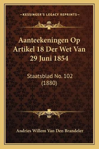 Cover image for Aanteekeningen Op Artikel 18 Der Wet Van 29 Juni 1854: Staatsblad No. 102 (1880)