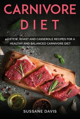 Carnivore Diet: 40+Stew, Roast and Casserole recipes for a healthy and balanced Carnivore diet