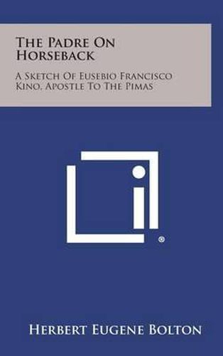 Cover image for The Padre on Horseback: A Sketch of Eusebio Francisco Kino, Apostle to the Pimas