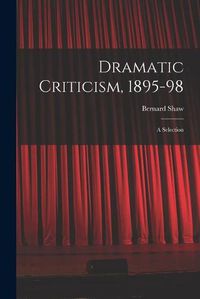 Cover image for Dramatic Criticism, 1895-98; a Selection