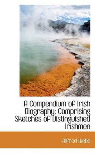 Cover image for A Compendium of Irish Biography: Comprising Sketches of Distinguished Irishmen