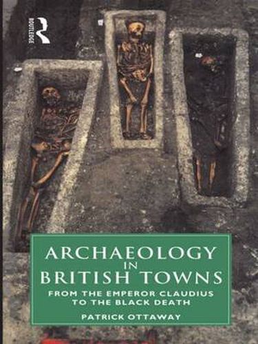 Cover image for Archaeology in British Towns: From the Emperor Claudius to the Black Death