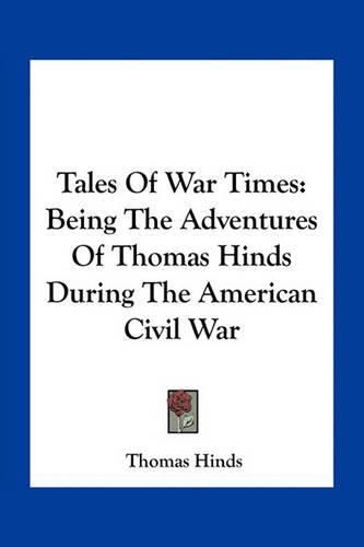 Cover image for Tales of War Times: Being the Adventures of Thomas Hinds During the American Civil War