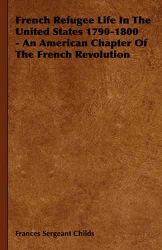 Cover image for French Refugee Life in the United States 1790-1800 - An American Chapter of the French Revolution