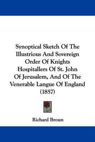 Synoptical Sketch of the Illustrious and Sovereign Order of Knights Hospitallers of St. John of Jerusalem, and of the Venerable Langue of England (1857)