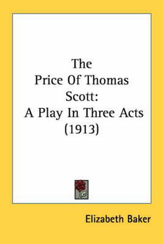 The Price of Thomas Scott: A Play in Three Acts (1913)