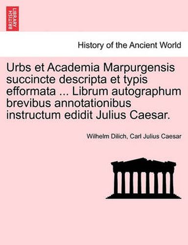 Cover image for Urbs Et Academia Marpurgensis Succincte Descripta Et Typis Efformata ... Librum Autographum Brevibus Annotationibus Instructum Edidit Julius Caesar.