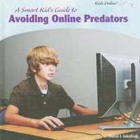 Cover image for A Smart Kid's Guide to Avoiding Online Predators