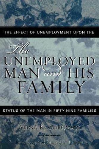 Cover image for The Unemployed Man and His Family: The Effect of Unemployment Upon the Status of the Man in Fifty-Nine Families