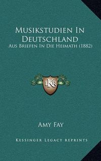 Cover image for Musikstudien in Deutschland: Aus Briefen in Die Heimath (1882)