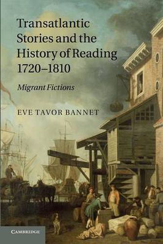 Cover image for Transatlantic Stories and the History of Reading, 1720-1810: Migrant Fictions