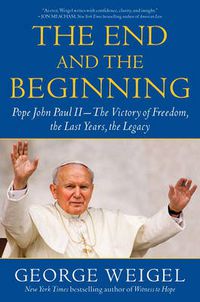 Cover image for The End and the Beginning: Pope John Paul II--The Victory of Freedom, the Last Years, the Legacy