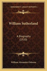 Cover image for William Sutherland: A Biography (1920)