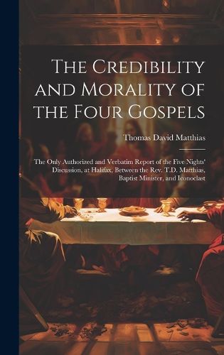 Cover image for The Credibility and Morality of the Four Gospels