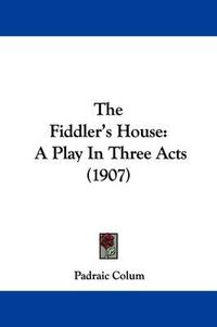 Cover image for The Fiddler's House: A Play in Three Acts (1907)