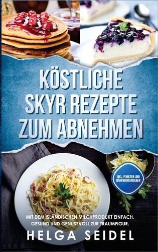 Cover image for Koestliche Skyr Rezepte zum Abnehmen: Mit dem islandischen Milchprodukt einfach, gesund und genussvoll zur Traumfigur. Inkl. Punkten und Nahrwertangaben