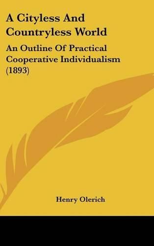 Cover image for A Cityless and Countryless World: An Outline of Practical Cooperative Individualism (1893)