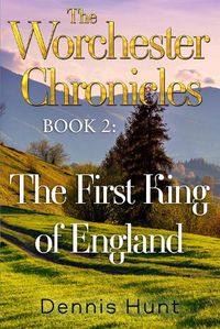 Cover image for The Worchester Chronicles Book 2: The First King of England