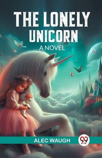 Cover image for The Lonely Unicorn A Novel