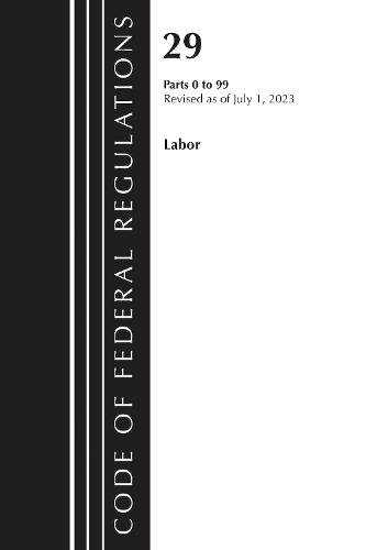 Cover image for Code of Federal Regulations, Title 29 Labor/OSHA 0-99, Revised as of July 1, 2023