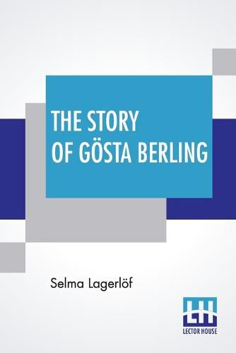 Cover image for The Story Of Goesta Berling: Translated From The Swedish Of Selma Lagerloef By Pauline Bancroft Flach