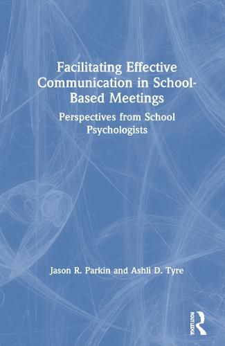 Facilitating Effective Communication in School-Based Meetings: Perspectives from School Psychologists