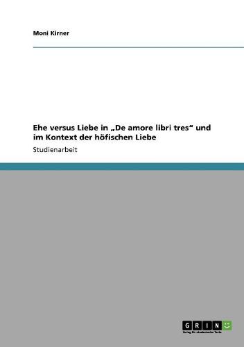 Cover image for Ehe Versus Liebe in  De Amore Libri Tres  Und Im Kontext Der Hofischen Liebe