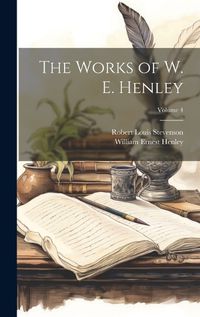 Cover image for The Works of W. E. Henley; Volume 4