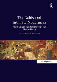 Cover image for The Nabis and Intimate Modernism: Painting and the Decorative at the Fin-de-Siecle