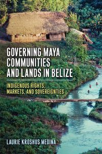 Cover image for Governing Maya Communities and Lands in Belize