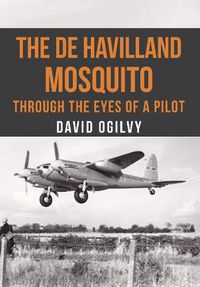 Cover image for The de Havilland Mosquito: Through the Eyes of a Pilot