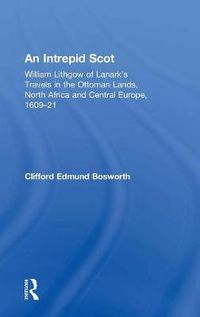 Cover image for An Intrepid Scot: William Lithgow of Lanark's Travels in the Ottoman Lands, North Africa and Central Europe, 1609-21