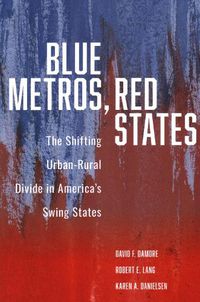 Cover image for Blue Metros, Red States: The Shifting Urban-Rural Divide in America's Swing States