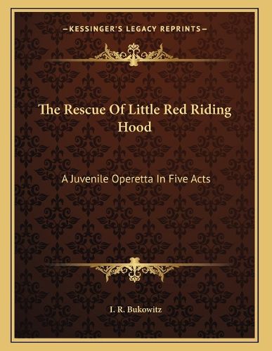 Cover image for The Rescue of Little Red Riding Hood: A Juvenile Operetta in Five Acts