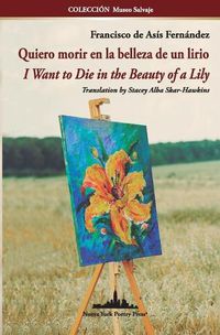 Cover image for Quiero morir en la belleza de un lirio: I Want to Die in the Beauty of a Lily (Bilingual edition)