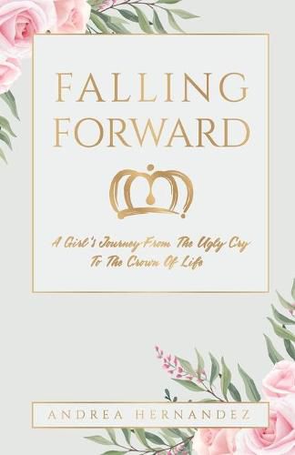 Cover image for Falling Forward: A Girl's Journey From The Ugly Cry To The Crown Of Life