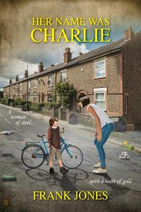 Cover image for Her Name Was Charlie: A Woman of Steel... With a Heart of Gold