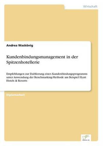 Cover image for Kundenbindungsmanagement in der Spitzenhotellerie: Empfehlungen zur Etablierung eines Kundenbindungsprogramms unter Anwendung der Benchmarking-Methode am Beispiel Hyatt Hotels & Resorts