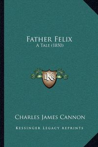 Cover image for Father Felix: A Tale (1850)