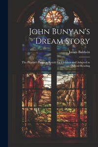 Cover image for John Bunyan's Dream Story; the Pilgrim's Progress Retold for Children and Adapted to School Reading