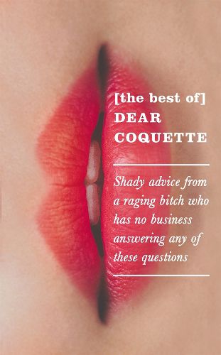 Cover image for The Best of Dear Coquette: Shady Advice From A Raging Bitch Who Has No Business Answering Any Of These Questions