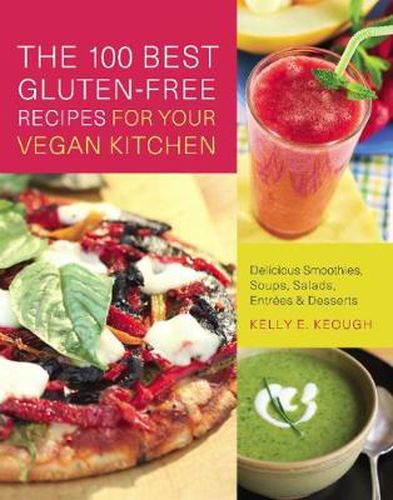 Cover image for The 100 Best Gluten-free Recipes for Your Vegan Kitchen: Delicious Smoothies, Soups, Salads, Entrees, and Desserts