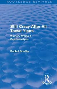 Cover image for Still Crazy After All These Years (Routledge Revivals): Women, Writing and Psychoanalysis